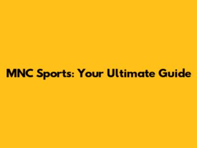 MNC Sports: Your Ultimate Guide