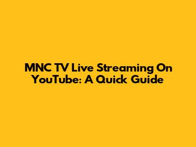 MNC TV Live Streaming On YouTube: A Quick Guide