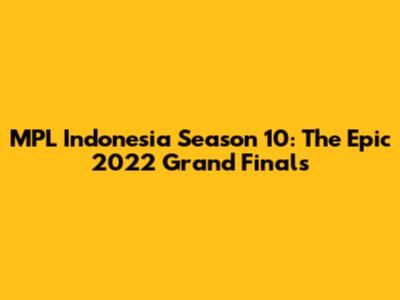 MPL Indonesia Season 10: The Epic 2022 Grand Finals