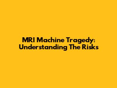 MRI Machine Tragedy: Understanding The Risks