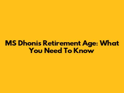 MS Dhoni's Retirement Age: What You Need To Know