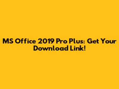 MS Office 2019 Pro Plus: Get Your Download Link!