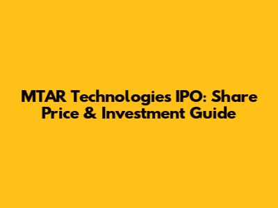MTAR Technologies IPO: Share Price & Investment Guide