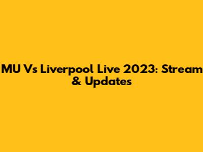 MU Vs Liverpool Live 2023: Stream & Updates