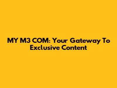 MY M3 COM: Your Gateway To Exclusive Content
