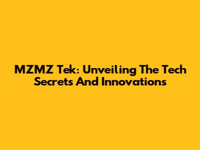 MZMZ Tek: Unveiling The Tech Secrets And Innovations