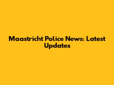 Maastricht Police News: Latest Updates