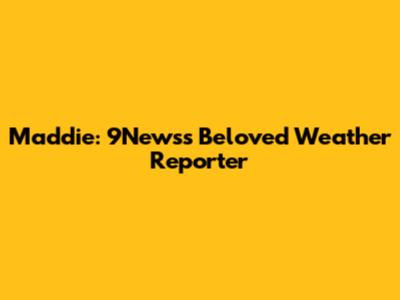 Maddie: 9News's Beloved Weather Reporter