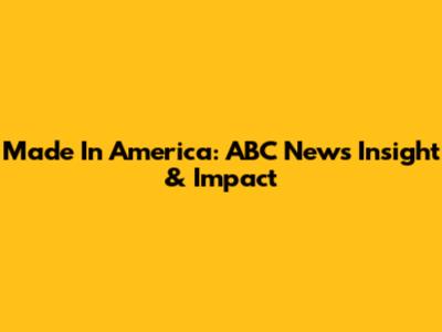 Made In America: ABC News' Insight & Impact