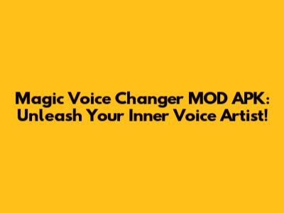Magic Voice Changer MOD APK: Unleash Your Inner Voice Artist!