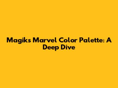 Magik's Marvel Color Palette: A Deep Dive