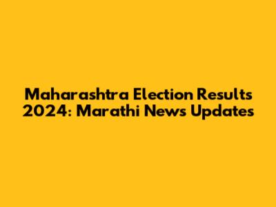 Maharashtra Election Results 2024: Marathi News Updates