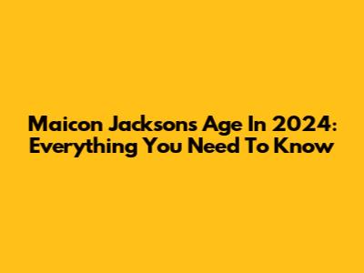 Maicon Jackson's Age In 2024: Everything You Need To Know