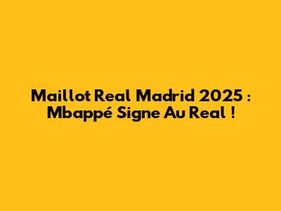 Maillot Real Madrid 2025 : Mbappé Signe Au Real !