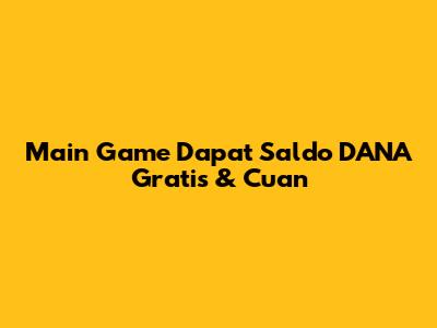 Main Game Dapat Saldo DANA Gratis & Cuan