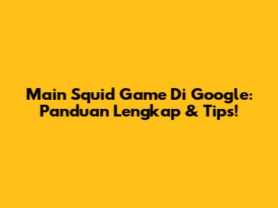 Main Squid Game Di Google: Panduan Lengkap & Tips!