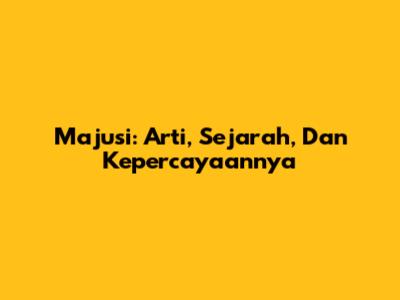 Majusi: Arti, Sejarah, Dan Kepercayaannya