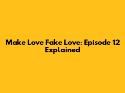 Make Love Fake Love: Episode 12 Explained