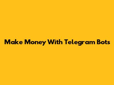 Make Money With Telegram Bots