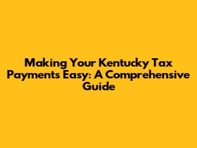 Making Your Kentucky Tax Payments Easy: A Comprehensive Guide