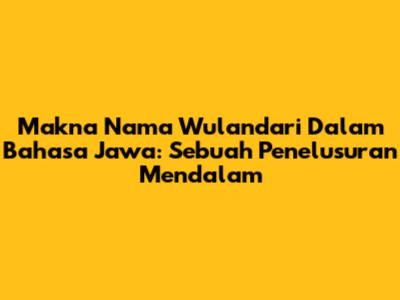 Makna Nama Wulandari Dalam Bahasa Jawa: Sebuah Penelusuran Mendalam
