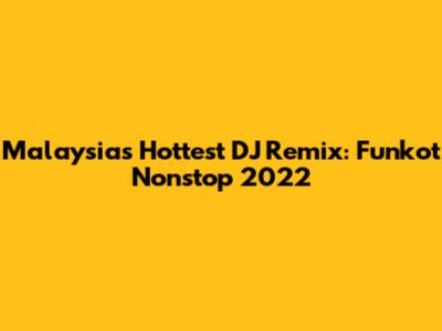 Malaysia's Hottest DJ Remix: Funkot Nonstop 2022