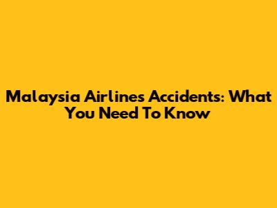 Malaysia Airlines Accidents: What You Need To Know