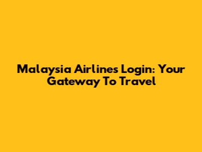 Malaysia Airlines Login: Your Gateway To Travel