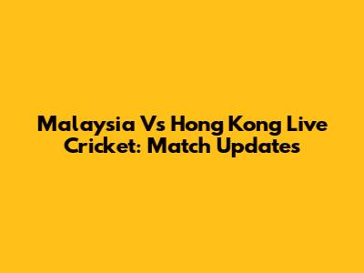 Malaysia Vs Hong Kong Live Cricket: Match Updates