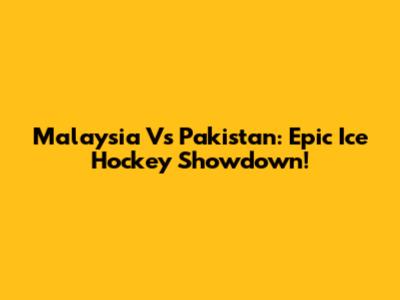Malaysia Vs Pakistan: Epic Ice Hockey Showdown!