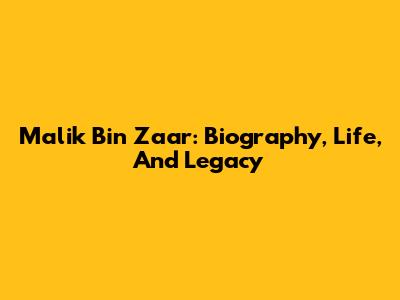 Malik Bin Zaar: Biography, Life, And Legacy