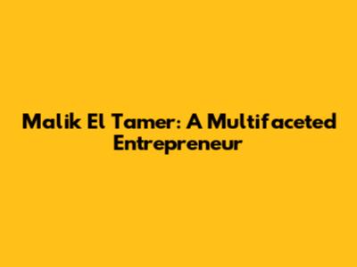 Malik El Tamer: A Multifaceted Entrepreneur
