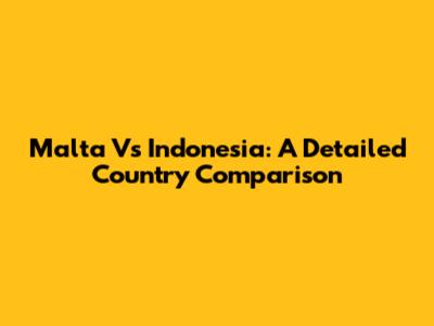 Malta Vs Indonesia: A Detailed Country Comparison
