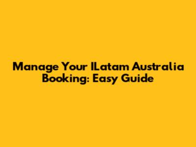 Manage Your ILatam Australia Booking: Easy Guide