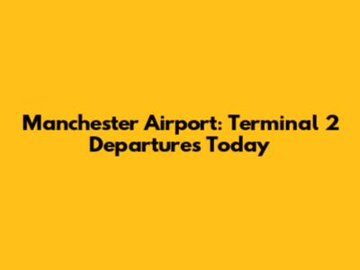 Manchester Airport: Terminal 2 Departures Today