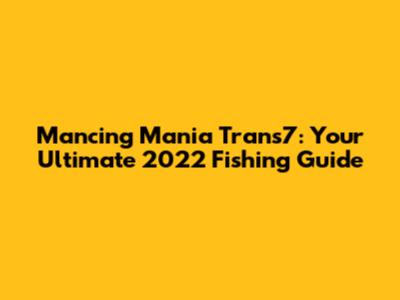 Mancing Mania Trans7: Your Ultimate 2022 Fishing Guide