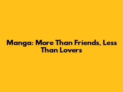 Manga: More Than Friends, Less Than Lovers