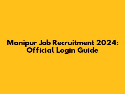 Manipur Job Recruitment 2024: Official Login Guide
