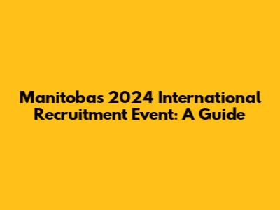 Manitoba's 2024 International Recruitment Event: A Guide