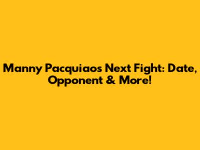 Manny Pacquiao's Next Fight: Date, Opponent & More!