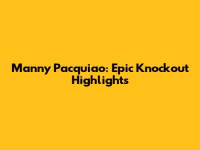 Manny Pacquiao: Epic Knockout Highlights