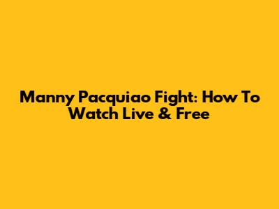 Manny Pacquiao Fight: How To Watch Live & Free