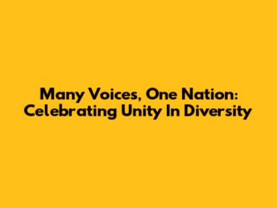 Many Voices, One Nation: Celebrating Unity In Diversity