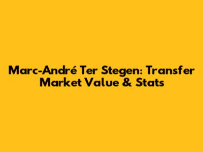 Marc-André Ter Stegen: Transfer Market Value & Stats