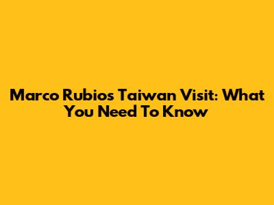 Marco Rubio's Taiwan Visit: What You Need To Know