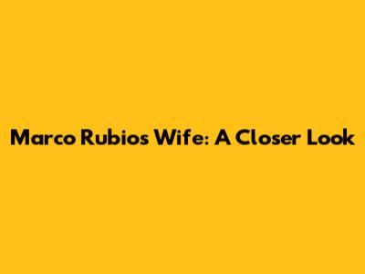Marco Rubio's Wife: A Closer Look