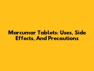Marcumar Tablets: Uses, Side Effects, And Precautions