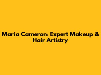 Maria Cameron: Expert Makeup & Hair Artistry