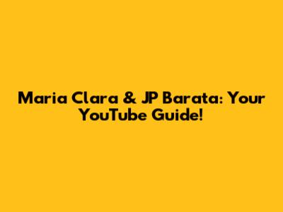 Maria Clara & JP Barata: Your YouTube Guide!