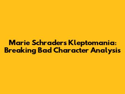 Marie Schrader's Kleptomania: Breaking Bad Character Analysis